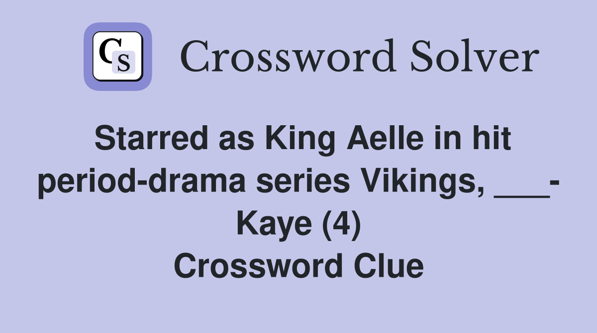 Starred as King Aelle in hit period-drama series Vikings, ___- Kaye (4) Crossword Clue