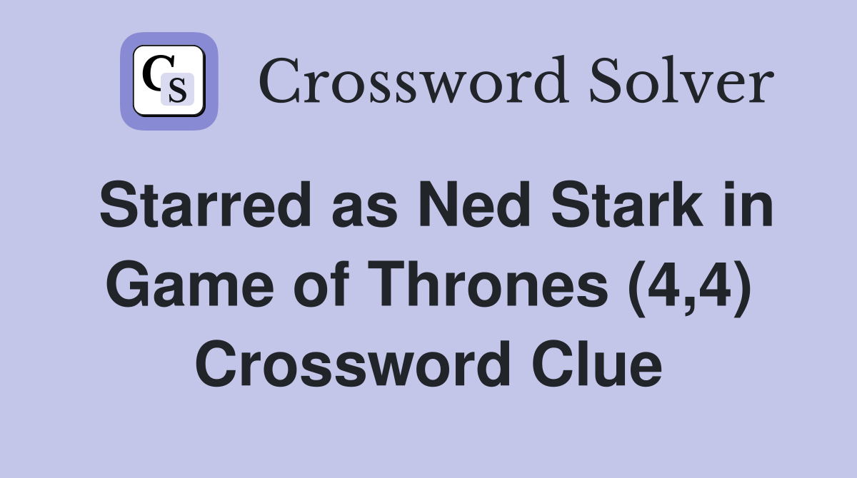 Starred as Ned Stark in Game of Thrones (4,4) Crossword Clue