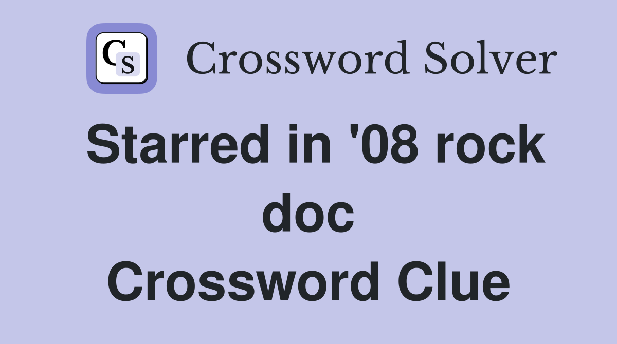 Starred in '08 rock doc Crossword Clue