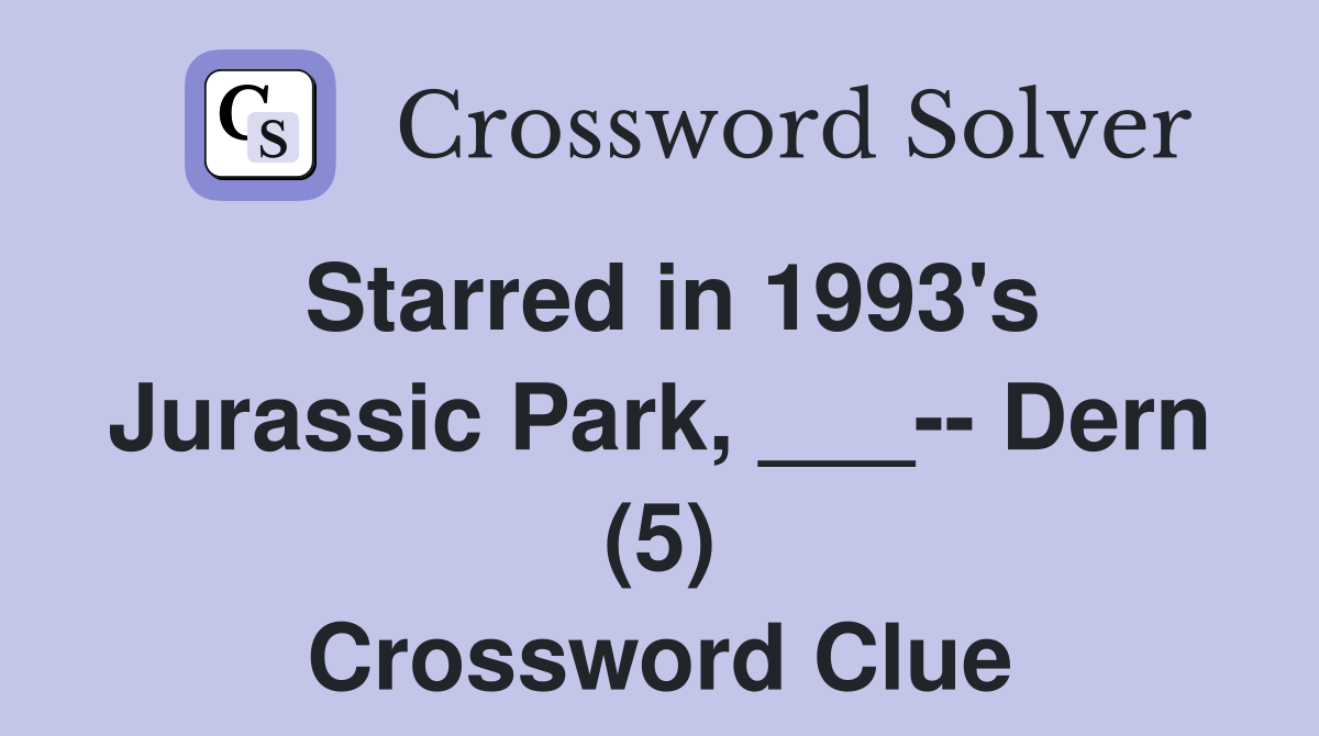 Starred in 1993's Jurassic Park, ___-- Dern (5) Crossword Clue