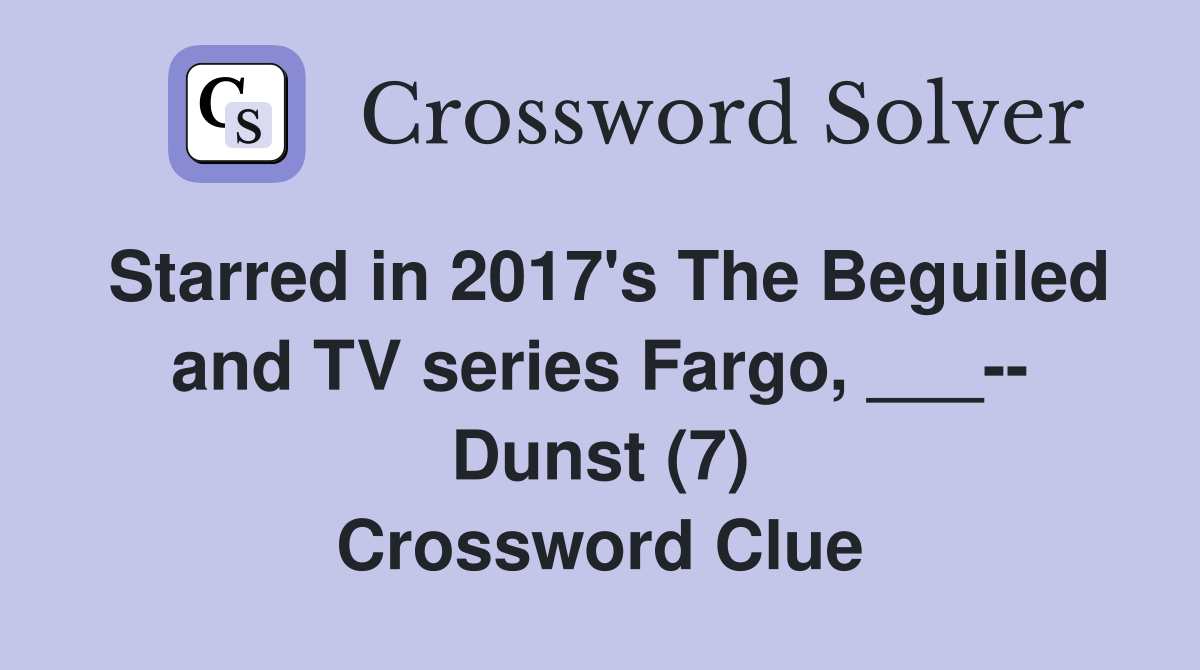 Starred in 2017's The Beguiled and TV series Fargo, ___-- Dunst (7) Crossword Clue
