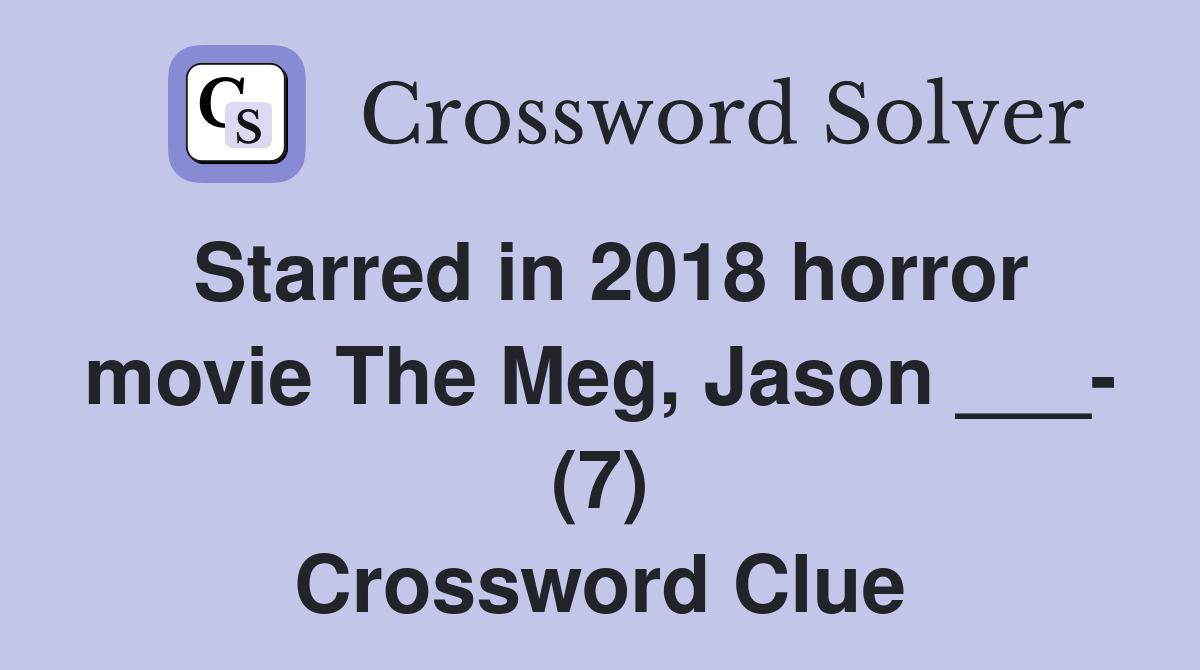 Starred in 2018 horror movie The Meg, Jason ___- (7) Crossword Clue