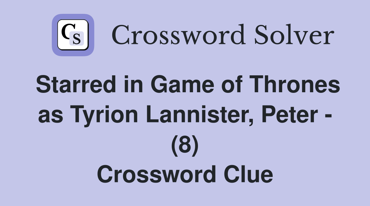 Starred in Game of Thrones as Tyrion Lannister, Peter - (8) Crossword Clue