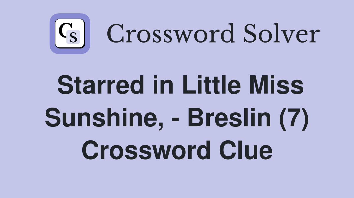 Starred in Little Miss Sunshine, - Breslin (7) Crossword Clue