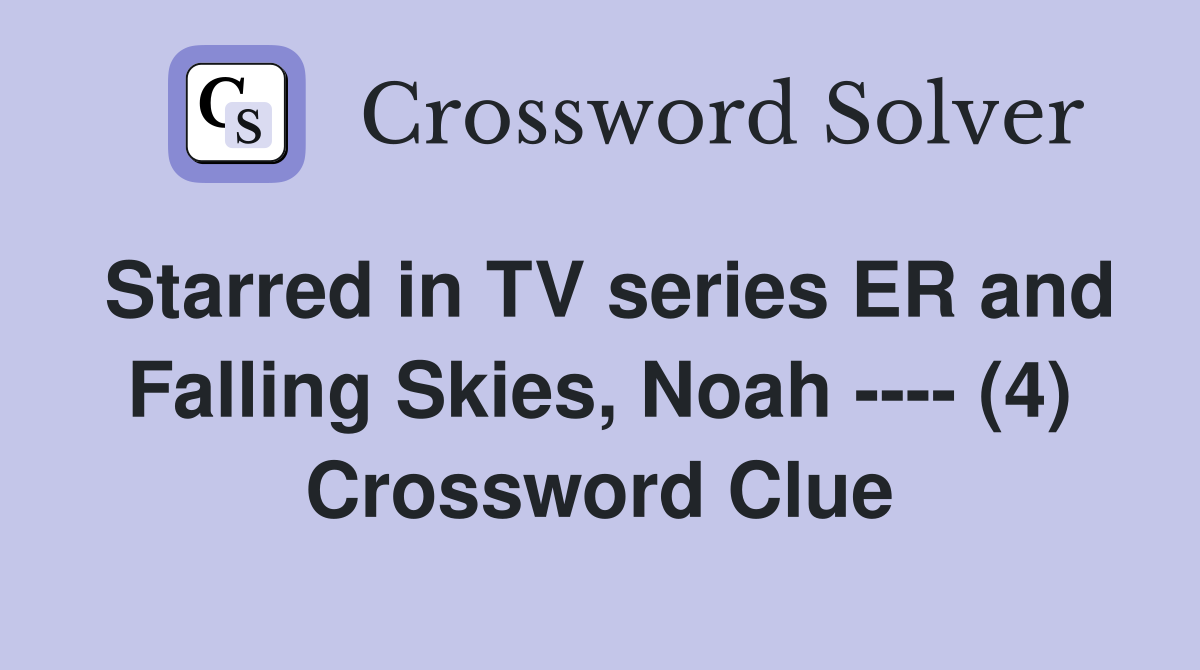 Starred in TV series ER and Falling Skies, Noah ---- (4) Crossword Clue