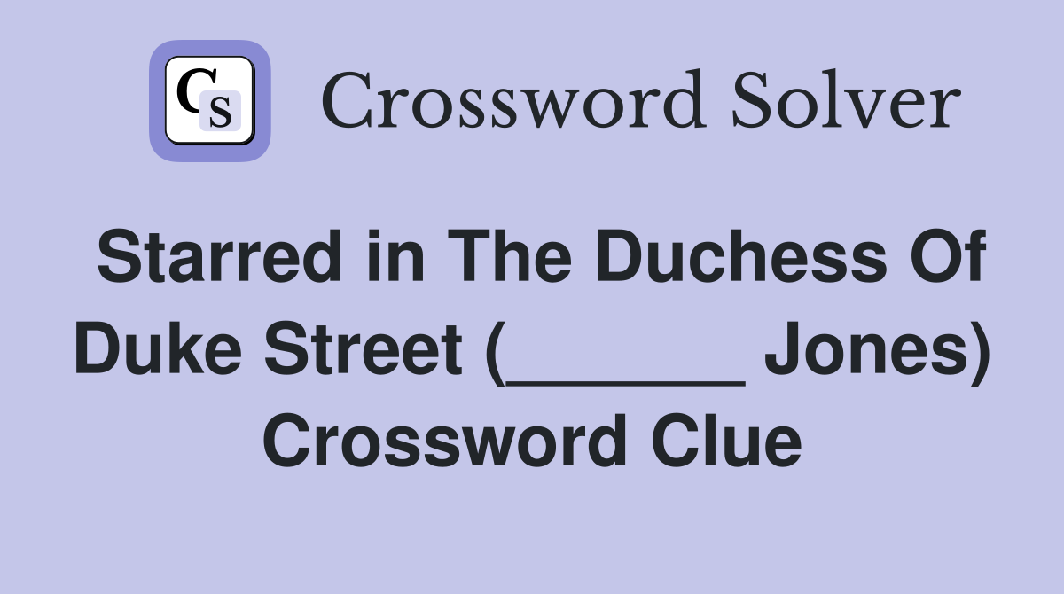 Starred in The Duchess Of Duke Street (______ Jones) Crossword Clue
