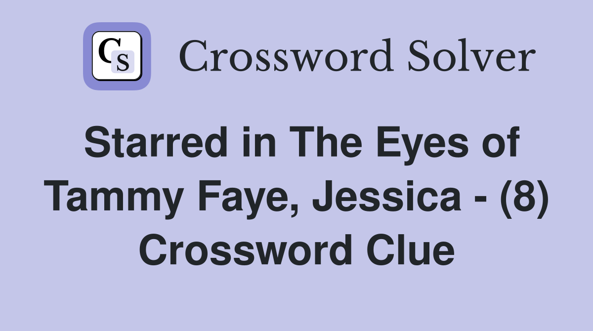 Starred in The Eyes of Tammy Faye, Jessica - (8) Crossword Clue