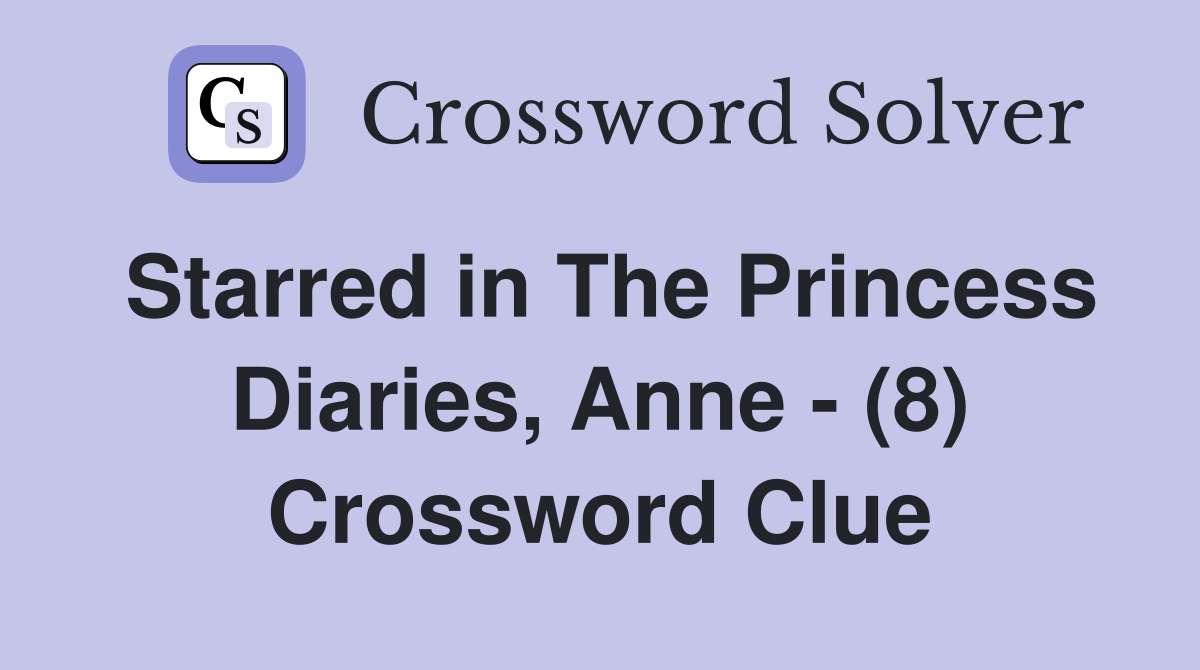 Starred in The Princess Diaries, Anne - (8) Crossword Clue