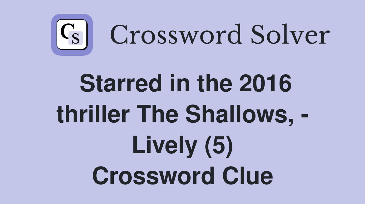 Starred in the 2016 thriller The Shallows, - Lively (5) Crossword Clue