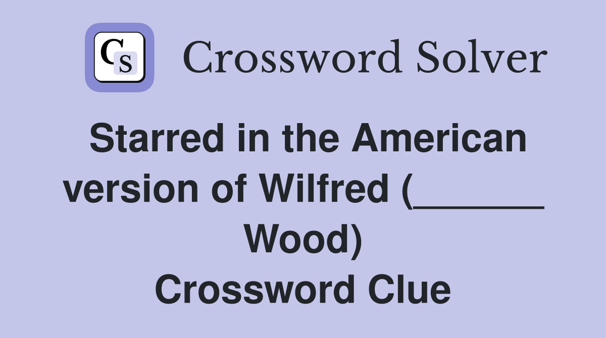 Starred in the American version of Wilfred (______ Wood) Crossword Clue