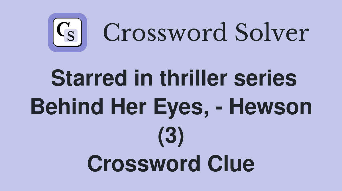 Starred in thriller series Behind Her Eyes, - Hewson (3) Crossword Clue