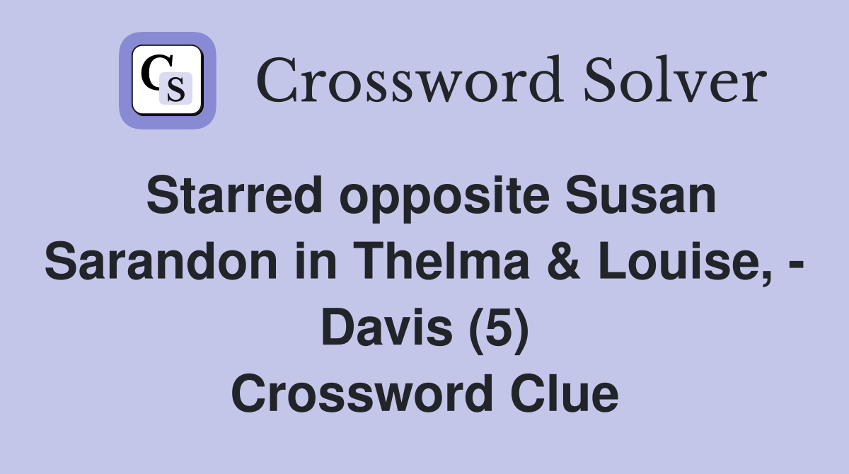 Starred opposite Susan Sarandon in Thelma & Louise, - Davis (5) Crossword Clue
