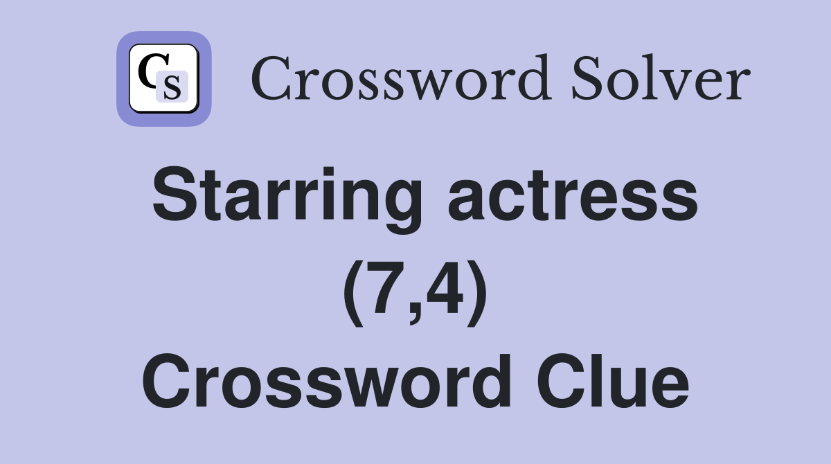Starring actress (7,4) Crossword Clue