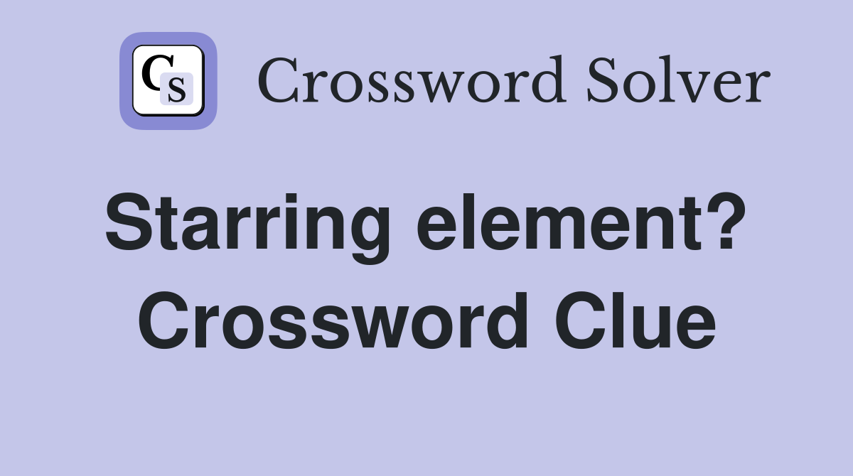 Starring element?  Crossword Clue
