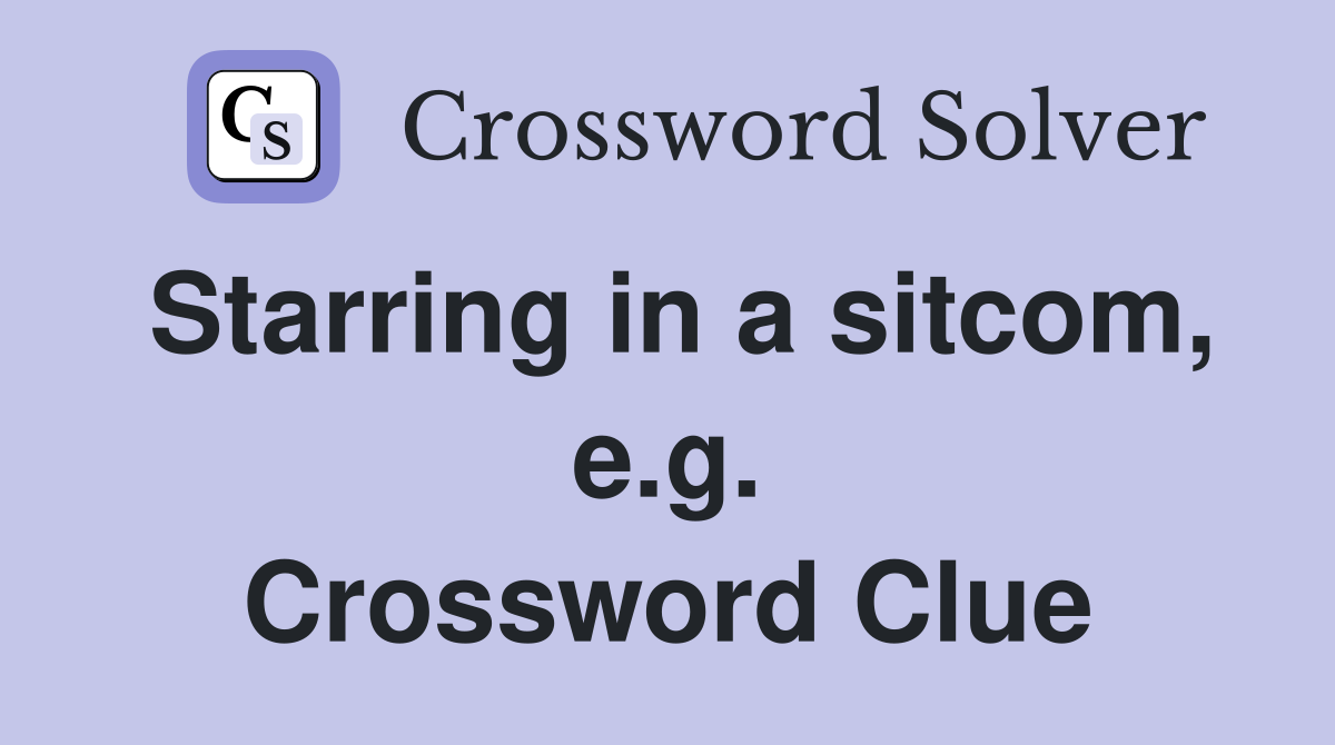 Starring in a sitcom, e.g. Crossword Clue