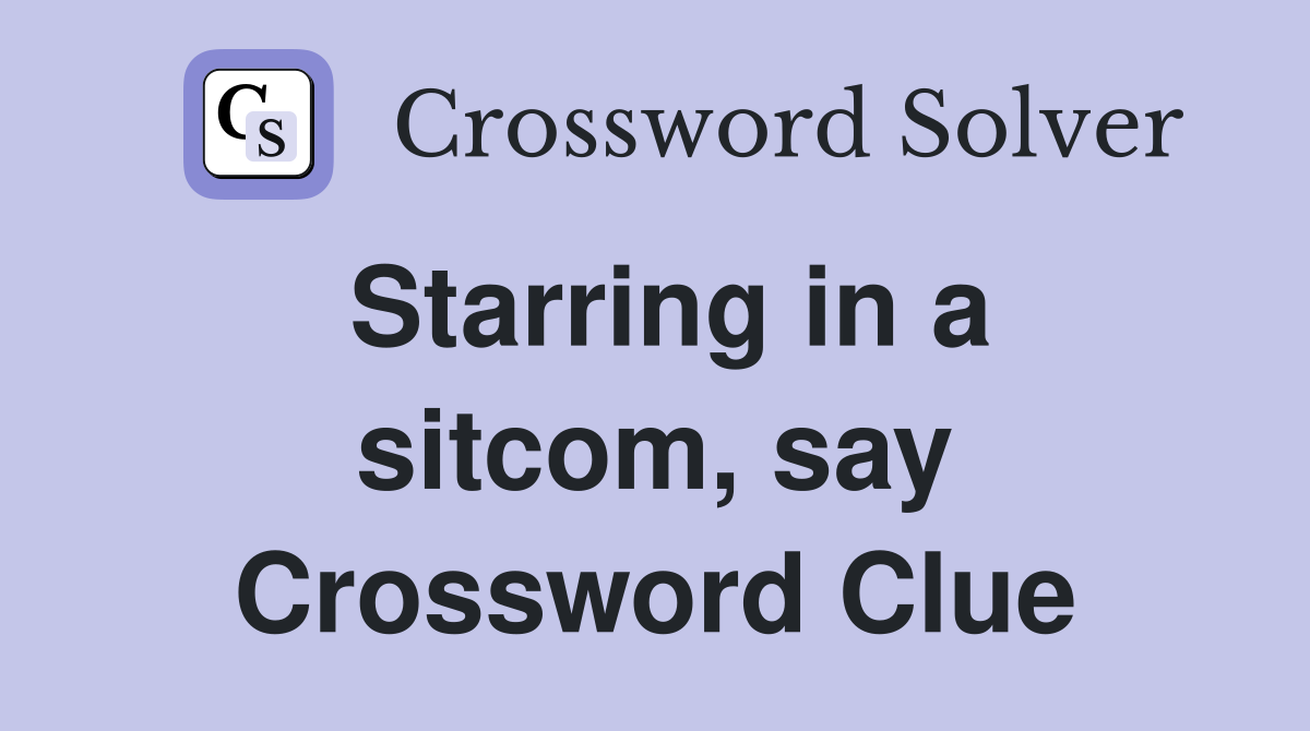 Starring in a sitcom, say Crossword Clue