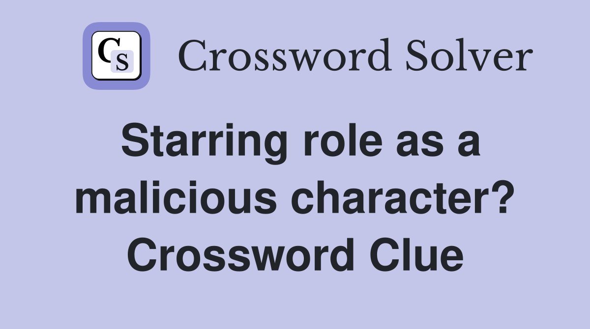 Starring role as a malicious character? Crossword Clue