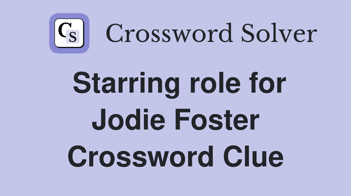 Starring role for Jodie Foster Crossword Clue