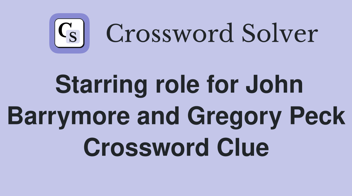 Starring role for John Barrymore and Gregory Peck Crossword Clue