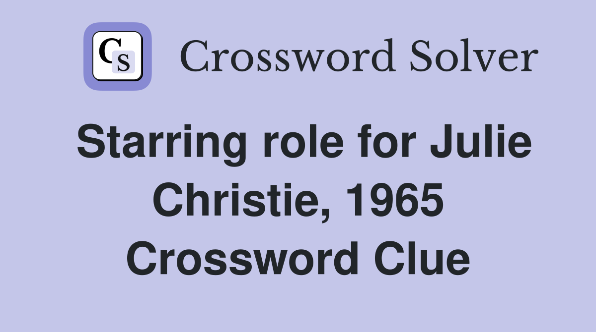 Starring role for Julie Christie, 1965 Crossword Clue