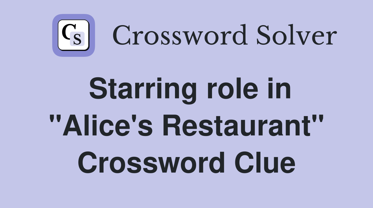 Starring role in "Alice's Restaurant" Crossword Clue