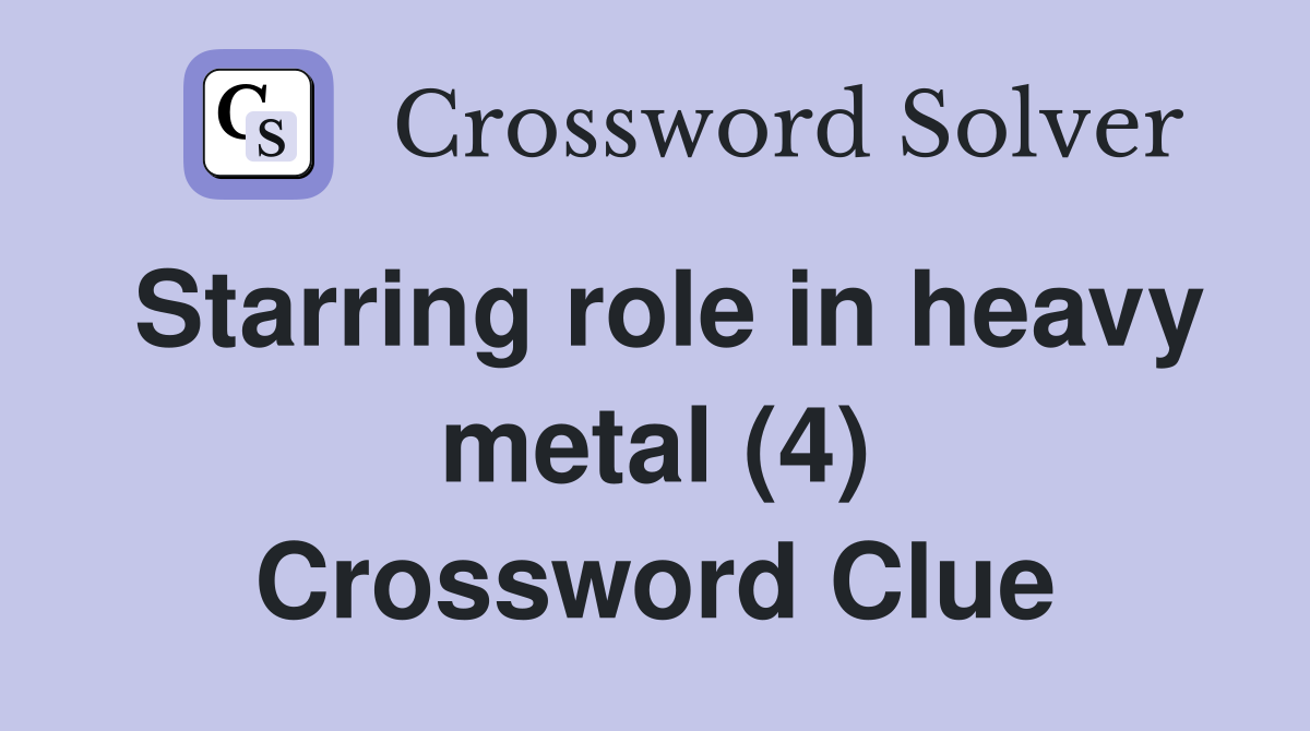 Starring role in heavy metal (4) Crossword Clue