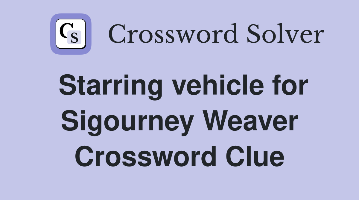 Starring vehicle for Sigourney Weaver Crossword Clue