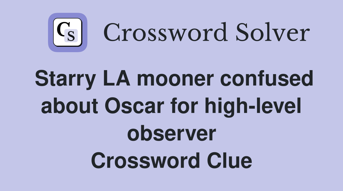 Starry LA mooner confused about Oscar for high-level observer Crossword Clue