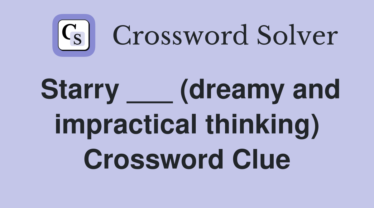 Starry ___ (dreamy and impractical thinking) Crossword Clue