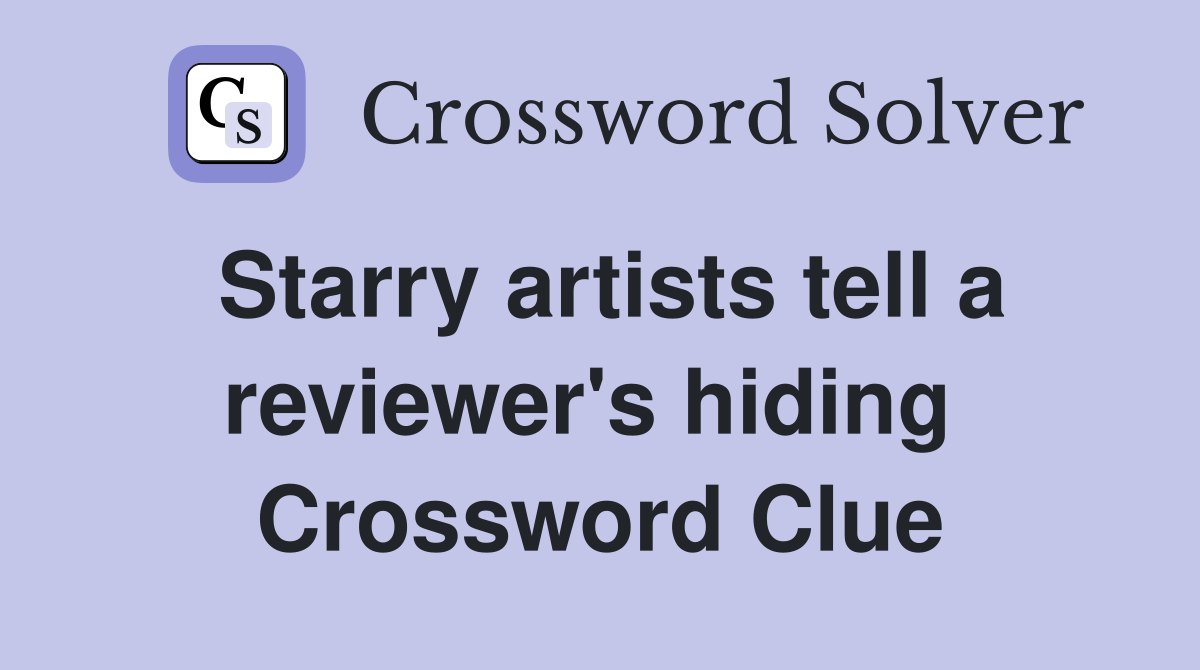 Starry artists tell a reviewer's hiding  Crossword Clue