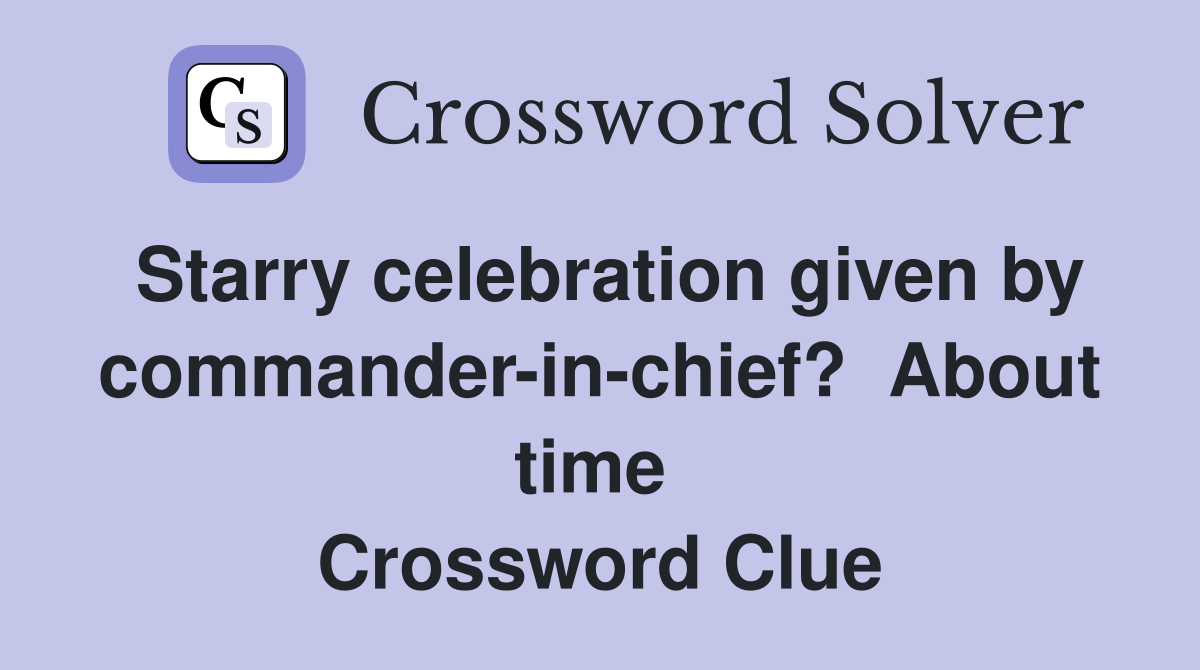 Starry celebration given by commander-in-chief?  About time  Crossword Clue