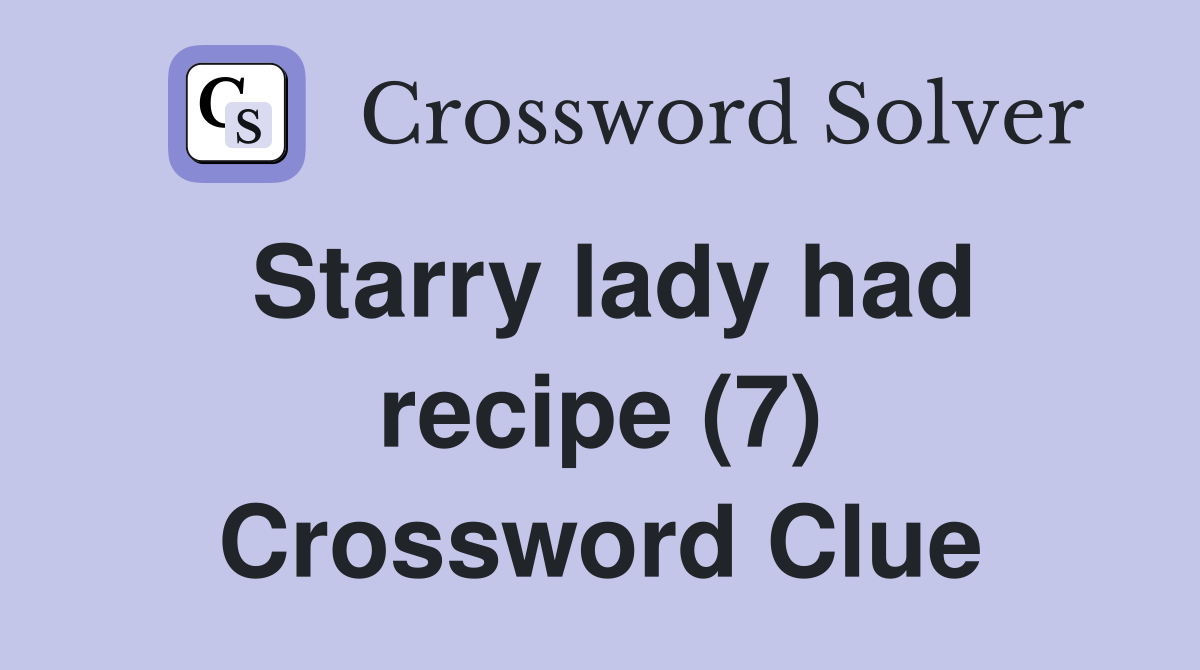 Starry lady had recipe (7) Crossword Clue