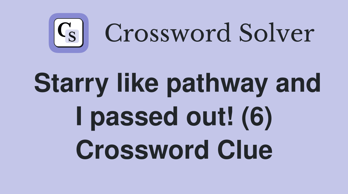 Starry like pathway and I passed out! (6) Crossword Clue