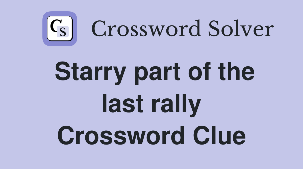 Starry part of the last rally Crossword Clue