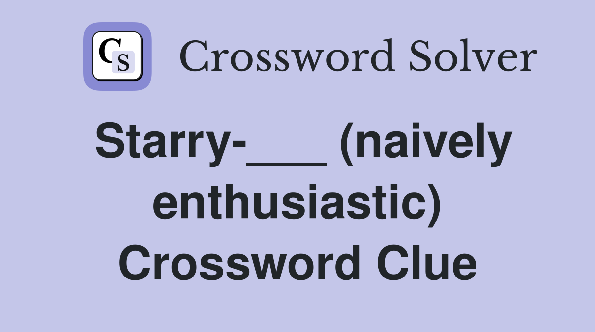 Starry-___ (naively enthusiastic) Crossword Clue
