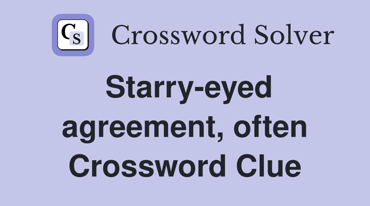 Starry-eyed agreement, often Crossword Clue