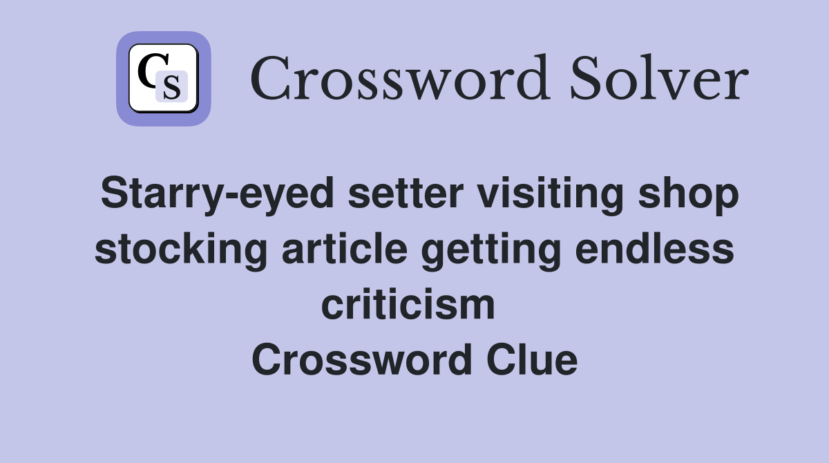 Starry-eyed setter visiting shop stocking article getting endless criticism  Crossword Clue
