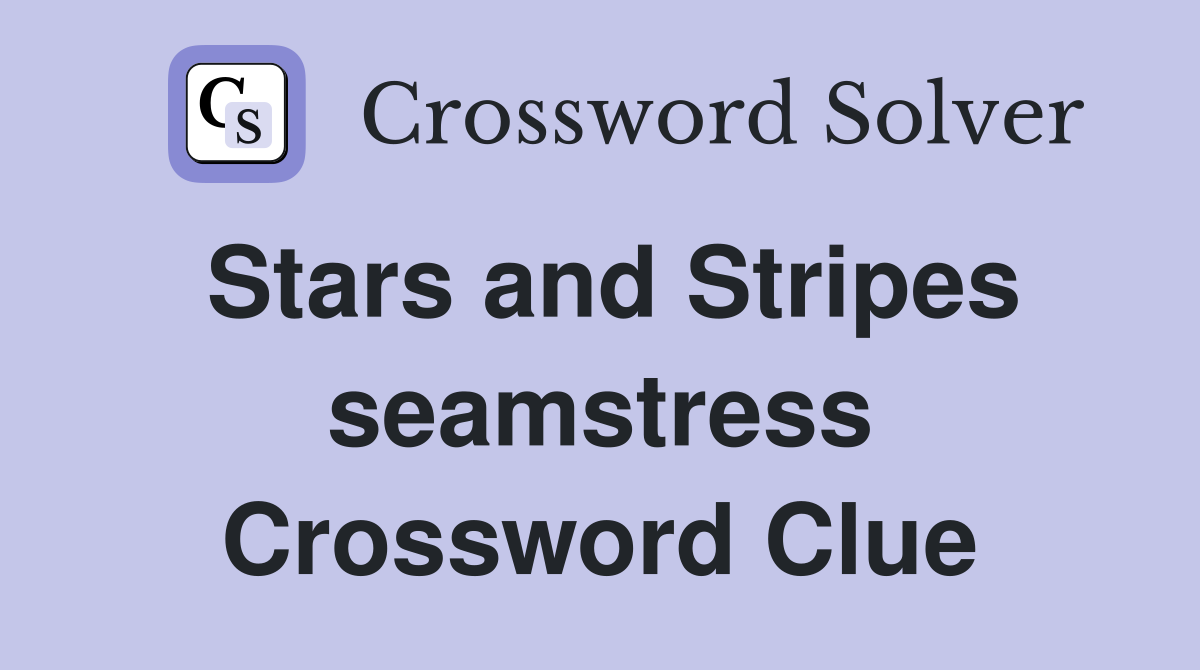 Stars and Stripes seamstress Crossword Clue