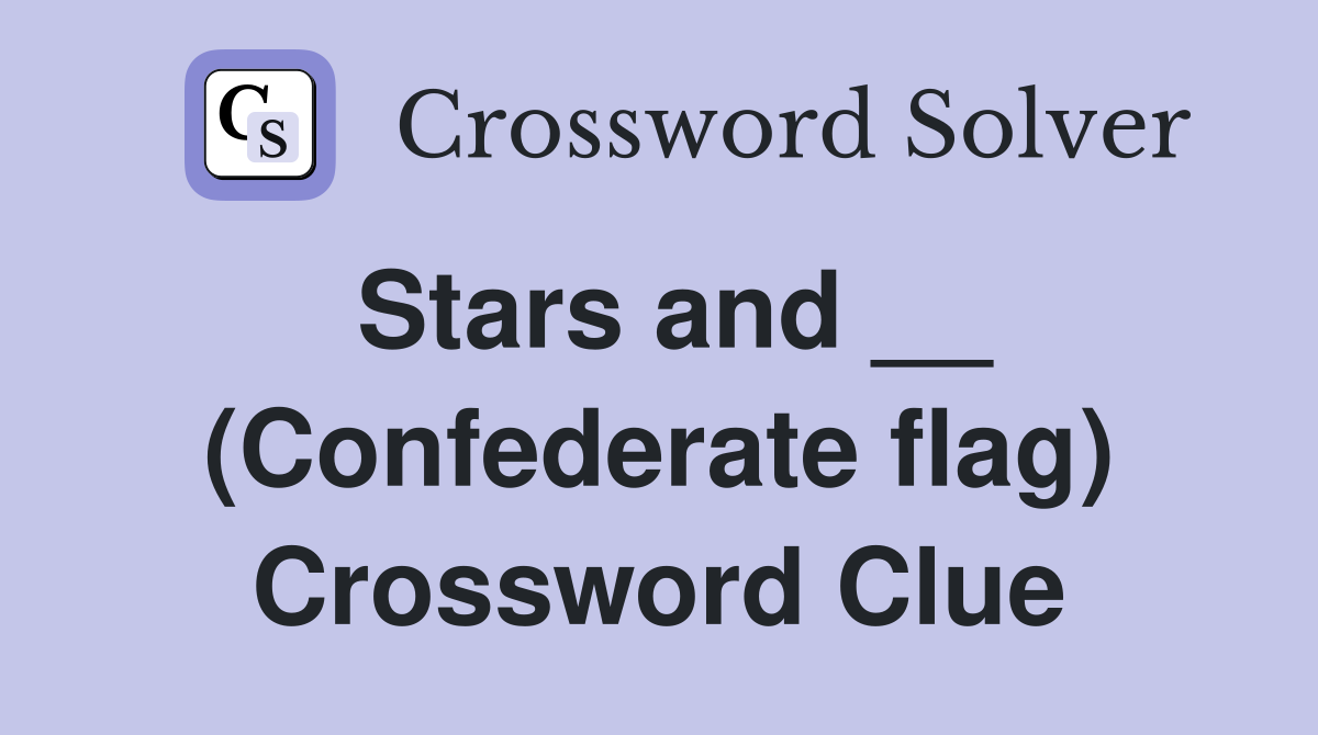 Stars and __ (Confederate flag) Crossword Clue