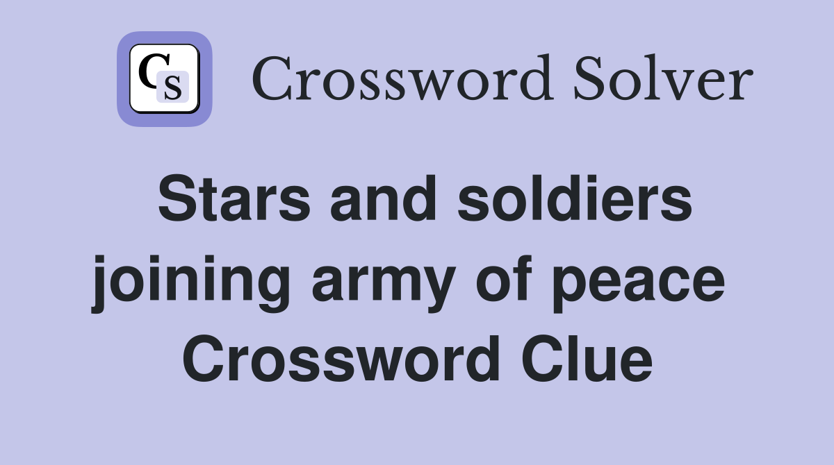 Stars and soldiers joining army of peace  Crossword Clue