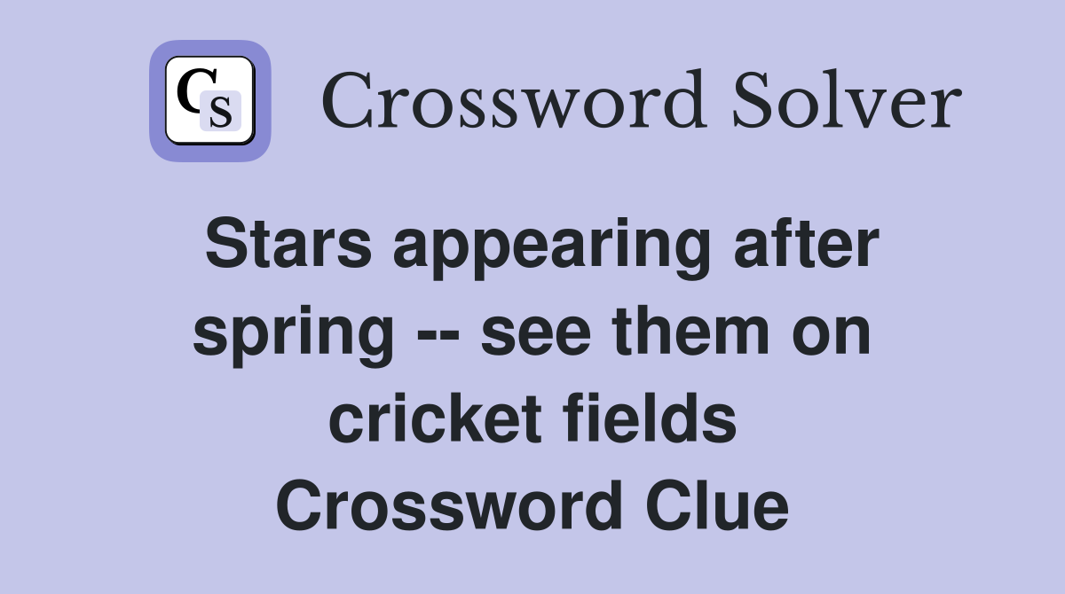 Stars appearing after spring -- see them on cricket fields Crossword Clue