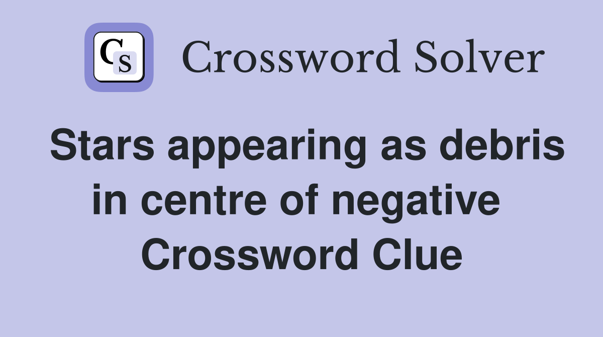 Stars appearing as debris in centre of negative  Crossword Clue