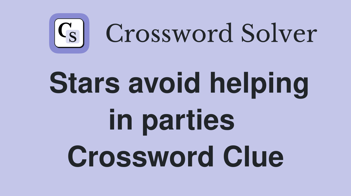 Stars avoid helping in parties  Crossword Clue