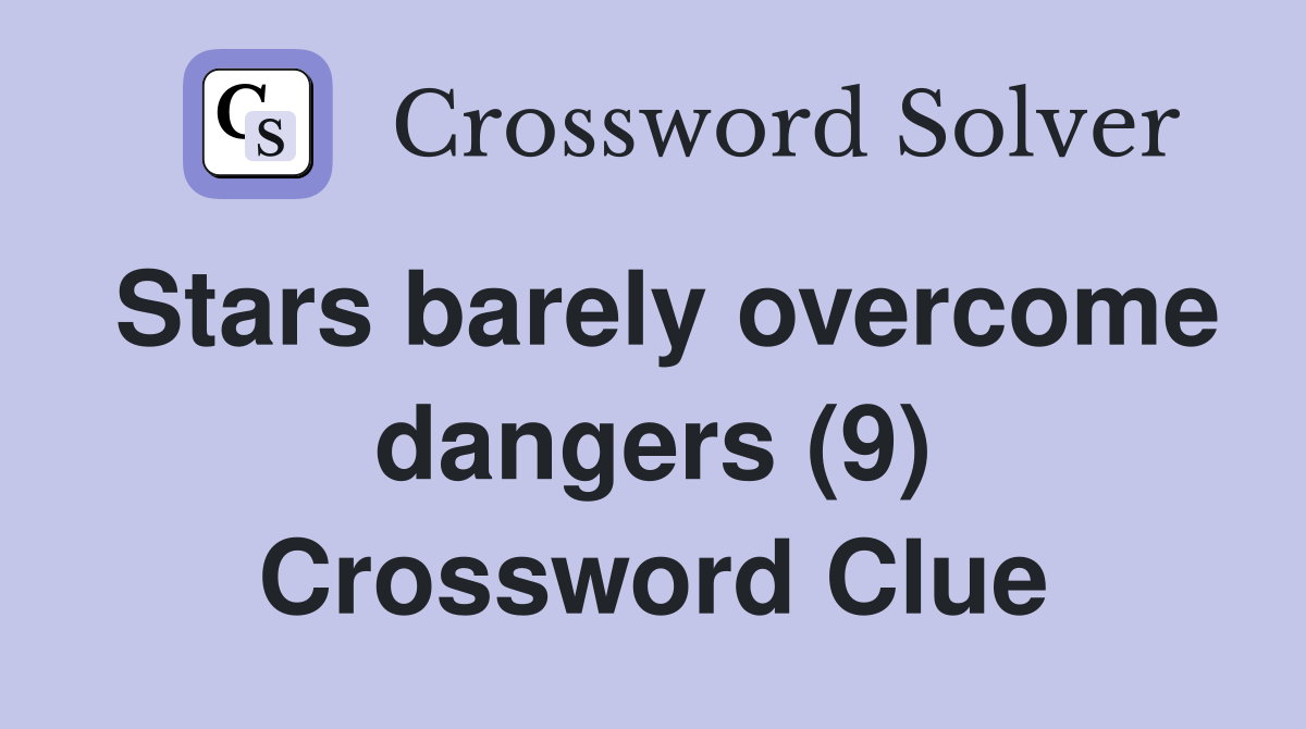 Stars barely overcome dangers (9) Crossword Clue