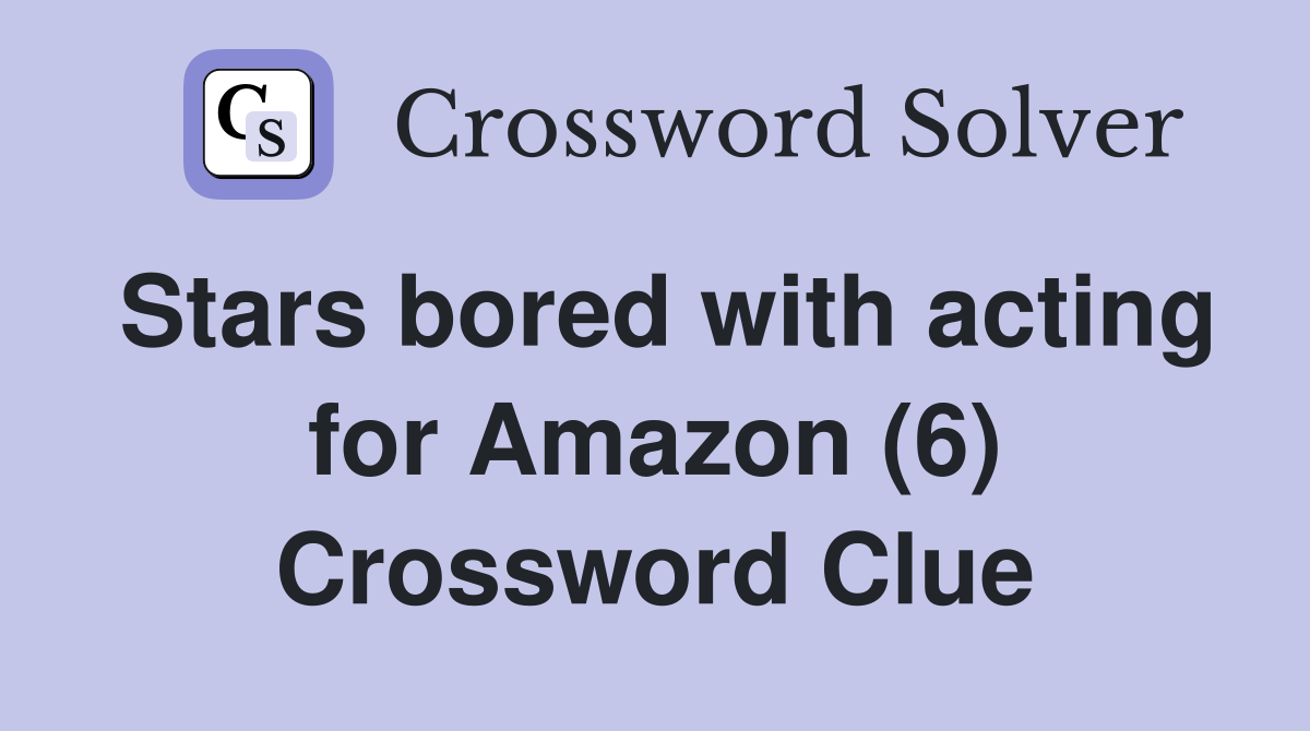 Stars bored with acting for Amazon (6) Crossword Clue