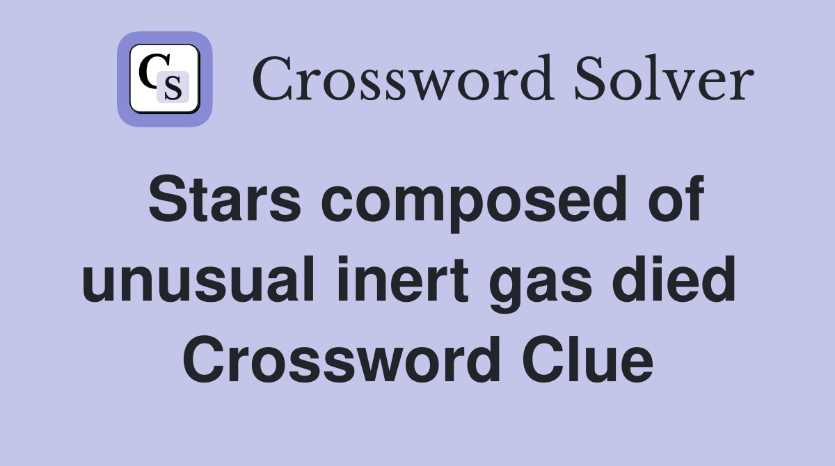 Stars composed of unusual inert gas died  Crossword Clue