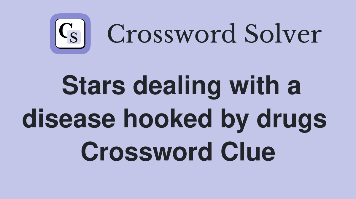 Stars dealing with a disease hooked by drugs  Crossword Clue
