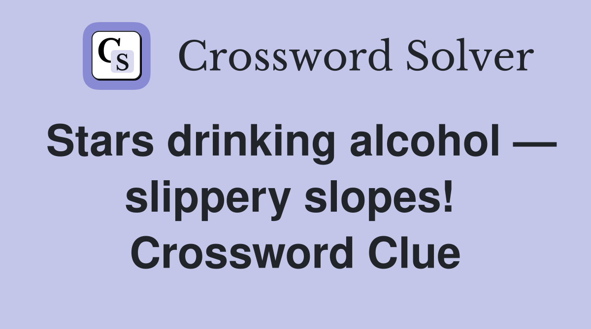Stars drinking alcohol — slippery slopes!  Crossword Clue