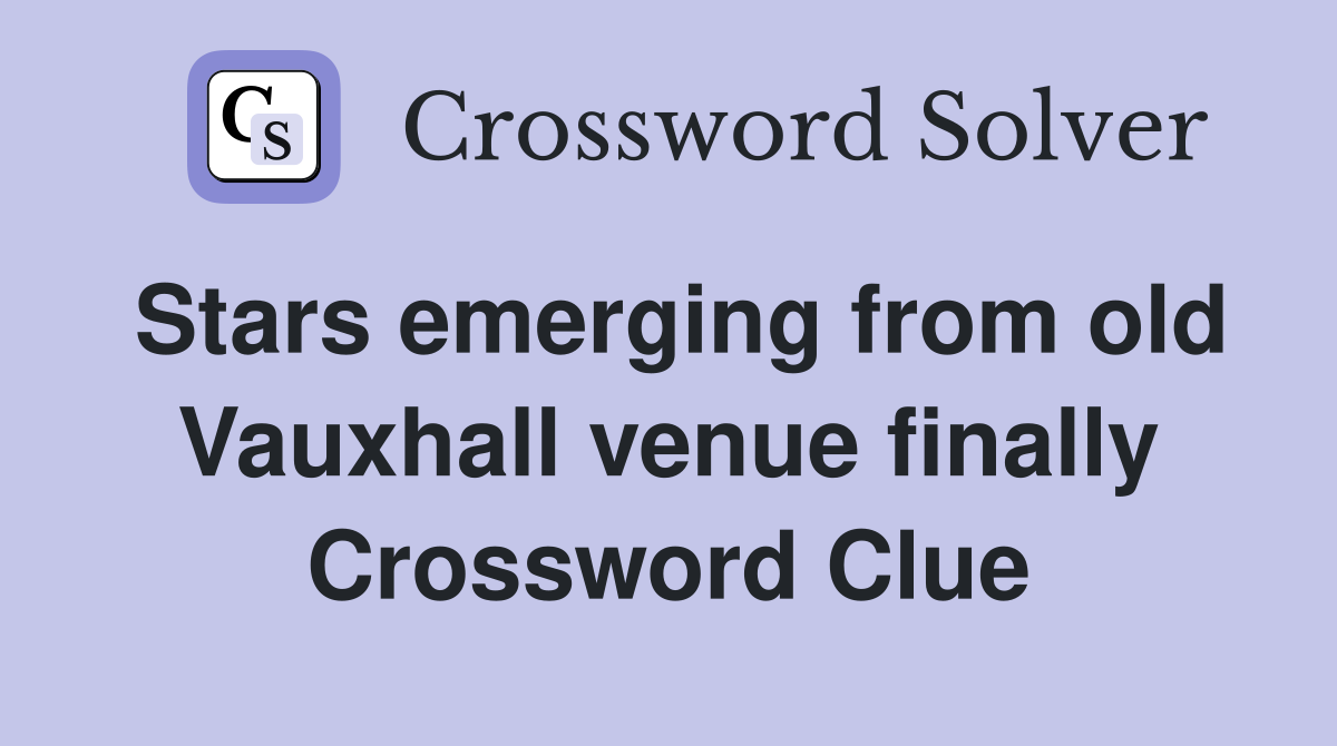 Stars emerging from old Vauxhall venue finally Crossword Clue