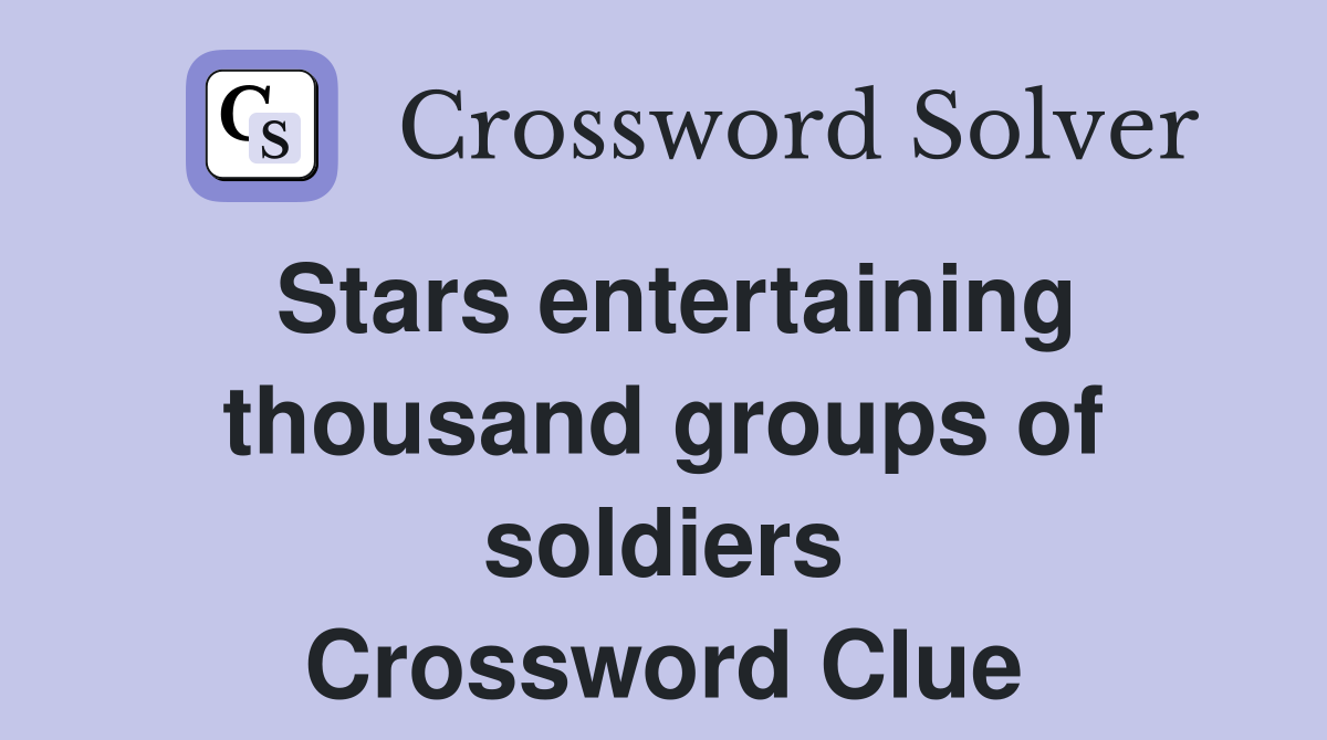 Stars entertaining thousand groups of soldiers Crossword Clue